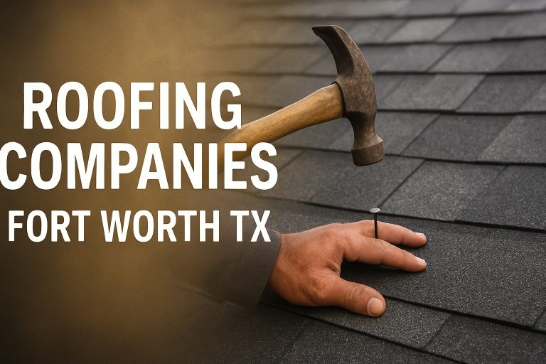8 Essential Roofing Companies Fort Worth TX to Trust in 2026